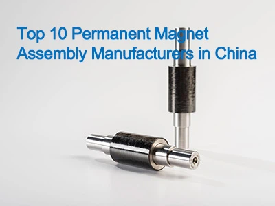 Top 10 Permanent Magnet Assembly Manufacturers in China